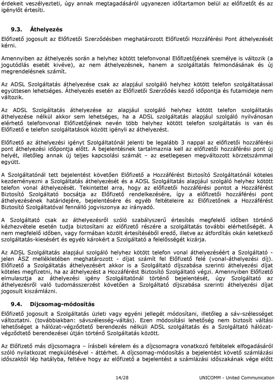 Amennyiben az áthelyezés során a helyhez kötött telefonvonal Elıfizetıjének személye is változik (a jogutódlás esetét kivéve), az nem áthelyezésnek, hanem a szolgáltatás felmondásának és új