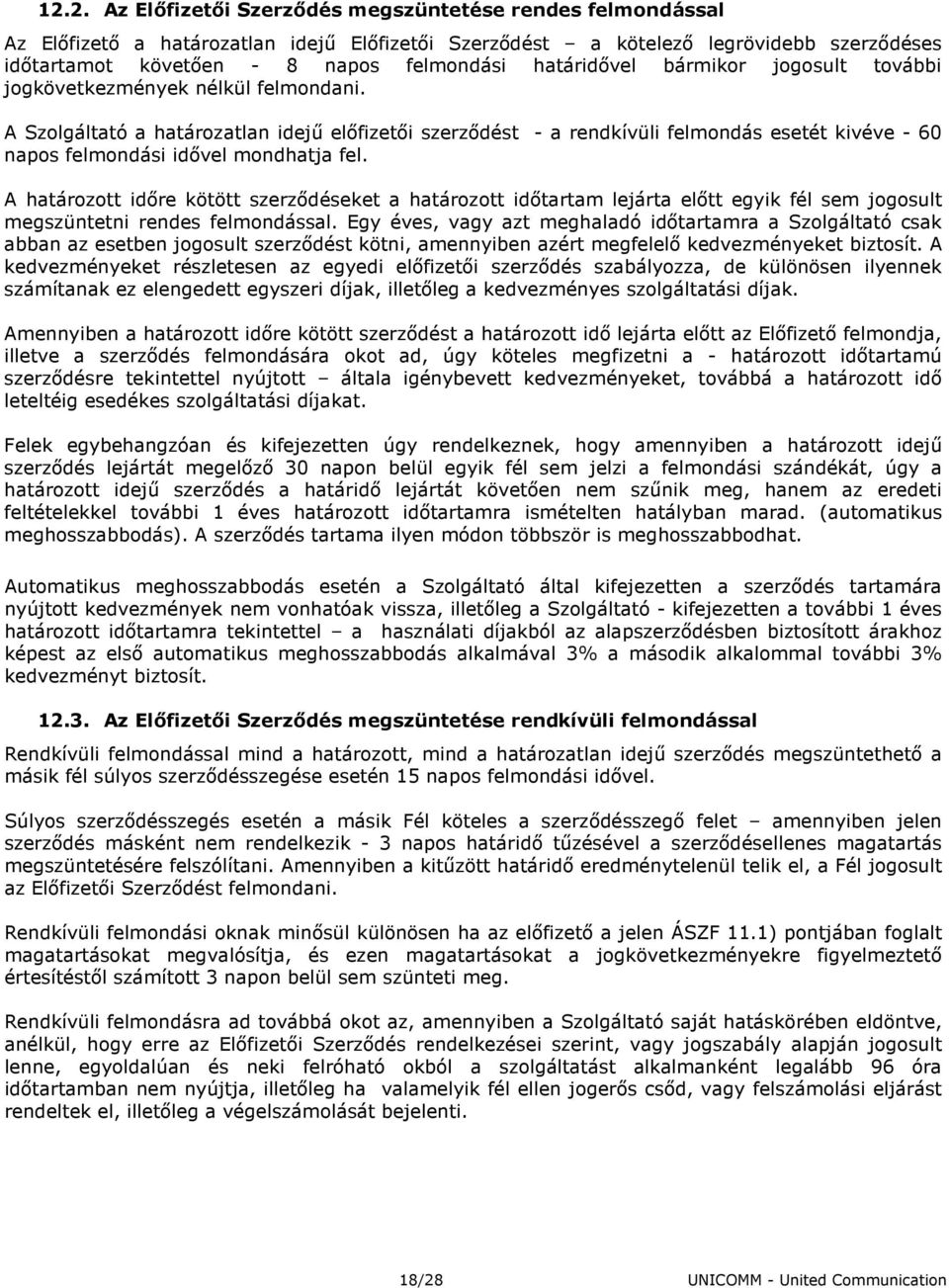 A Szolgáltató a határozatlan idejő elıfizetıi szerzıdést - a rendkívüli felmondás esetét kivéve - 60 napos felmondási idıvel mondhatja fel.