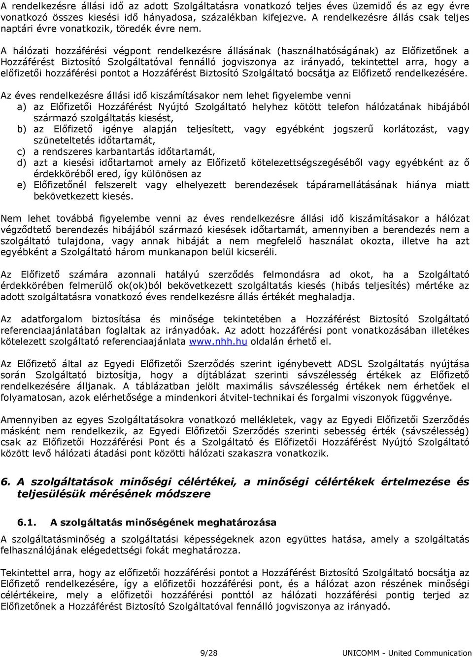 A hálózati hozzáférési végpont rendelkezésre állásának (használhatóságának) az Elıfizetınek a Hozzáférést Biztosító Szolgáltatóval fennálló jogviszonya az irányadó, tekintettel arra, hogy a