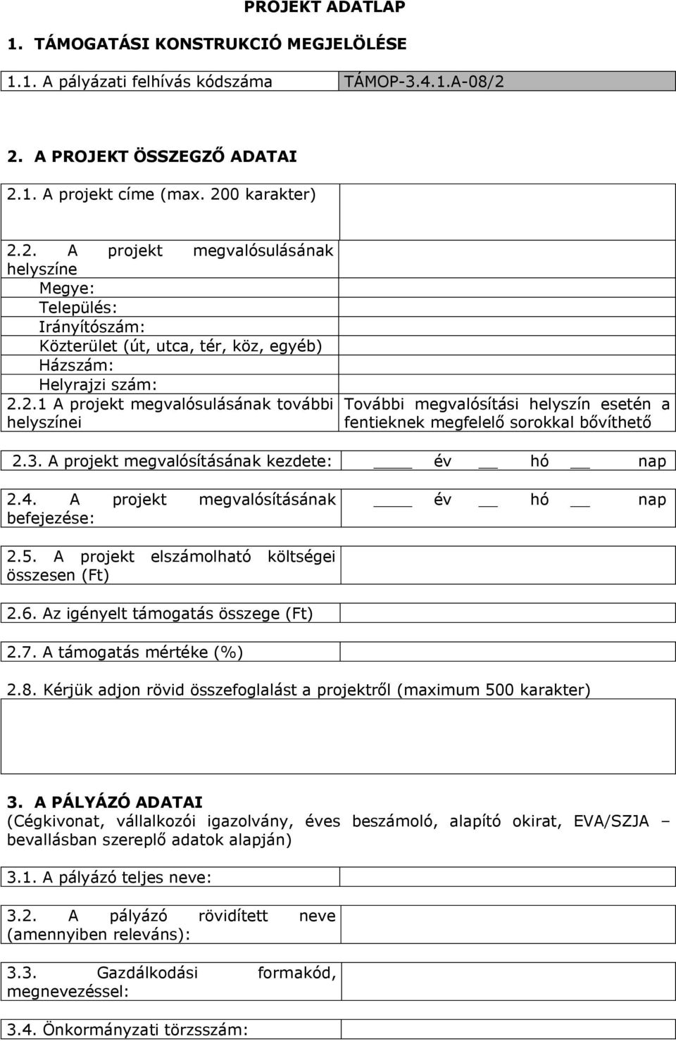 2.1 A projek megvalósulásának ovábbi helyszínei További megvalósíási helyszín eseén a fenieknek megfelelő sorokkal bővíheő 2.3. A projek megvalósíásának kezdee: év hó nap 2.4.