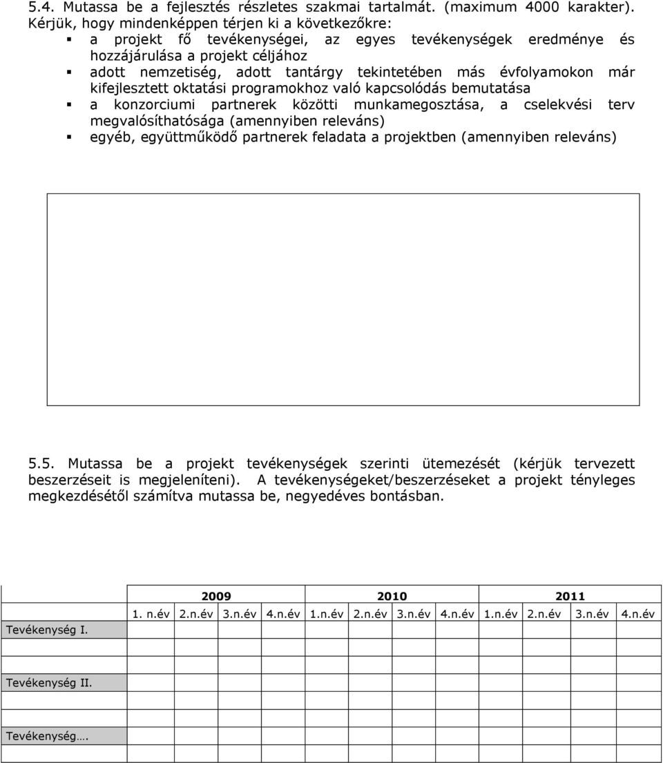 kifejlesze okaási programokhoz való kapcsolódás bemuaása a konzorciumi parnerek közöi munkamegoszása, a cselekvési erv megvalósíhaósága (amennyiben releváns) egyéb, együműködő parnerek feladaa a