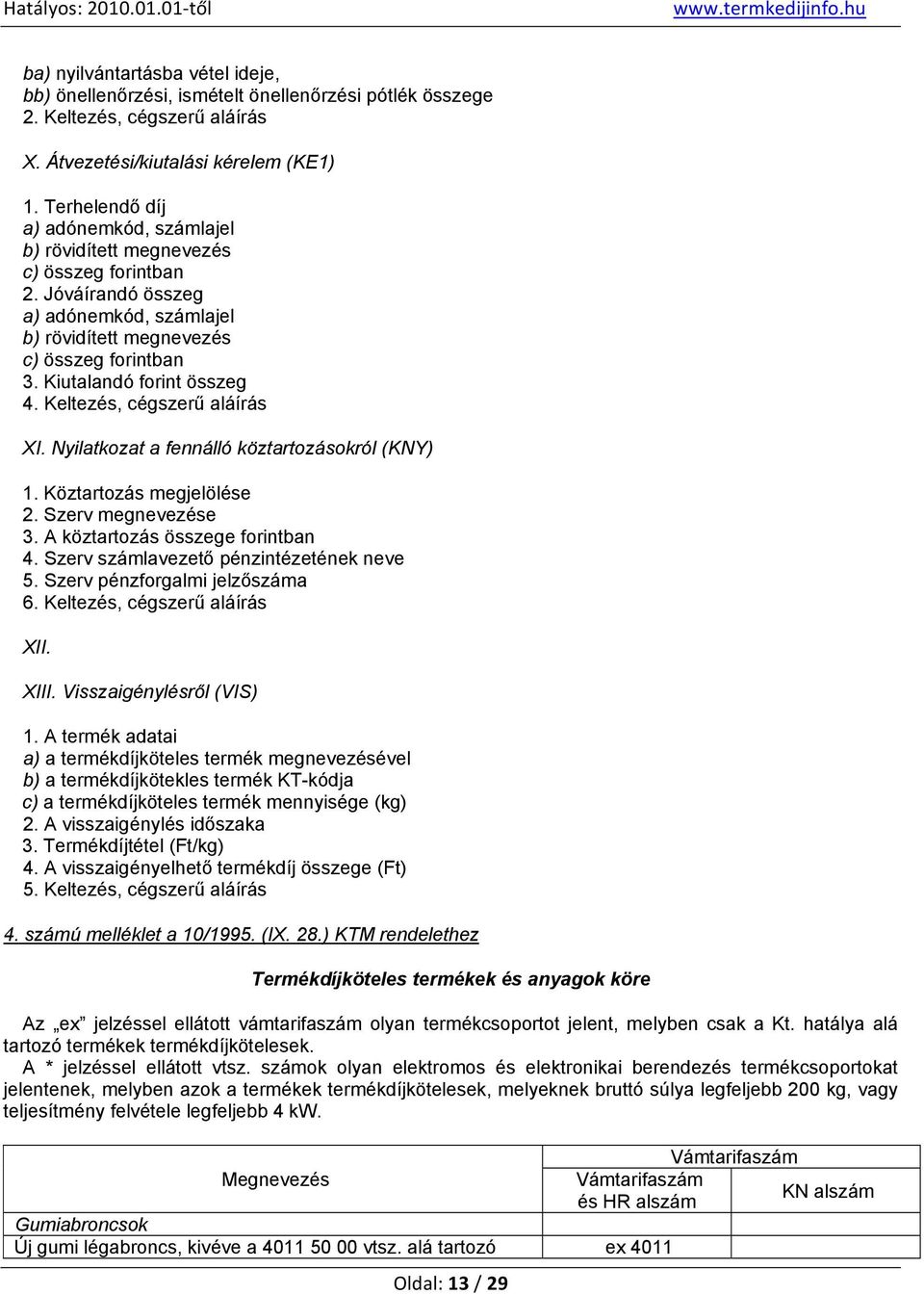 Kiutalandó forint összeg 4. Keltezés, cégszerű aláírás XI. Nyilatkozat a fennálló köztartozásokról (KNY) 1. Köztartozás megjelölése 2. Szerv megnevezése 3. A köztartozás összege forintban 4.