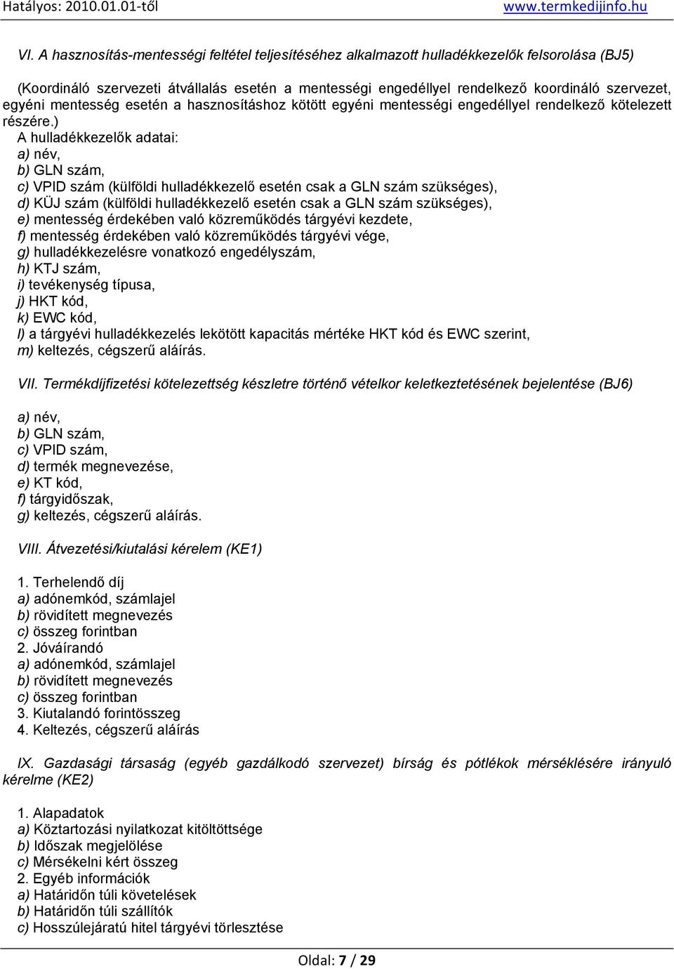 ) A hulladékkezelők adatai: a) név, b) GLN szám, c) VPID szám (külföldi hulladékkezelő esetén csak a GLN szám szükséges), d) KÜJ szám (külföldi hulladékkezelő esetén csak a GLN szám szükséges), e)