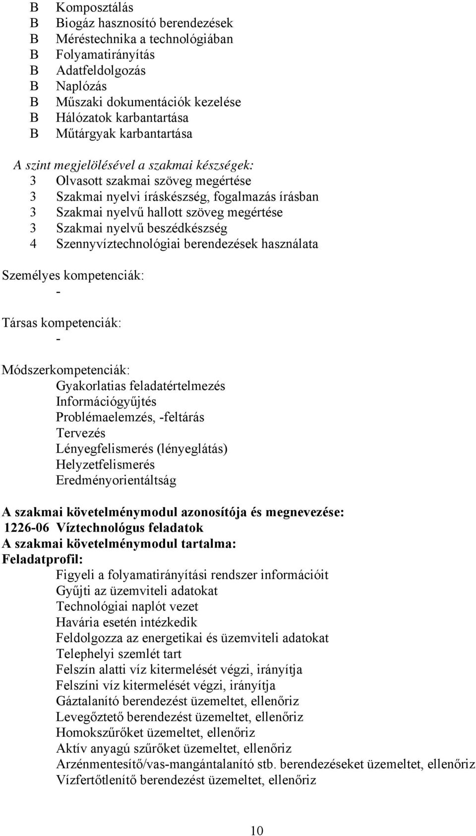 4 Szennyvíztechnológiai berendezések használata Személyes kompetenciák: - Társas kompetenciák: - Módszerkompetenciák: Gyakorlatias feladatértelmezés Információgyűjtés Problémaelemzés, -feltárás