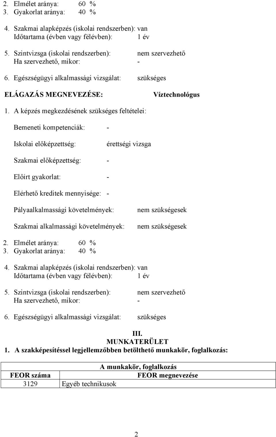 A képzés megkezdésének szükséges feltételei: emeneti kompetenciák: - Iskolai előképzettség: érettségi vizsga Szakmai előképzettség: - Előírt gyakorlat: - Elérhető kreditek mennyisége: -