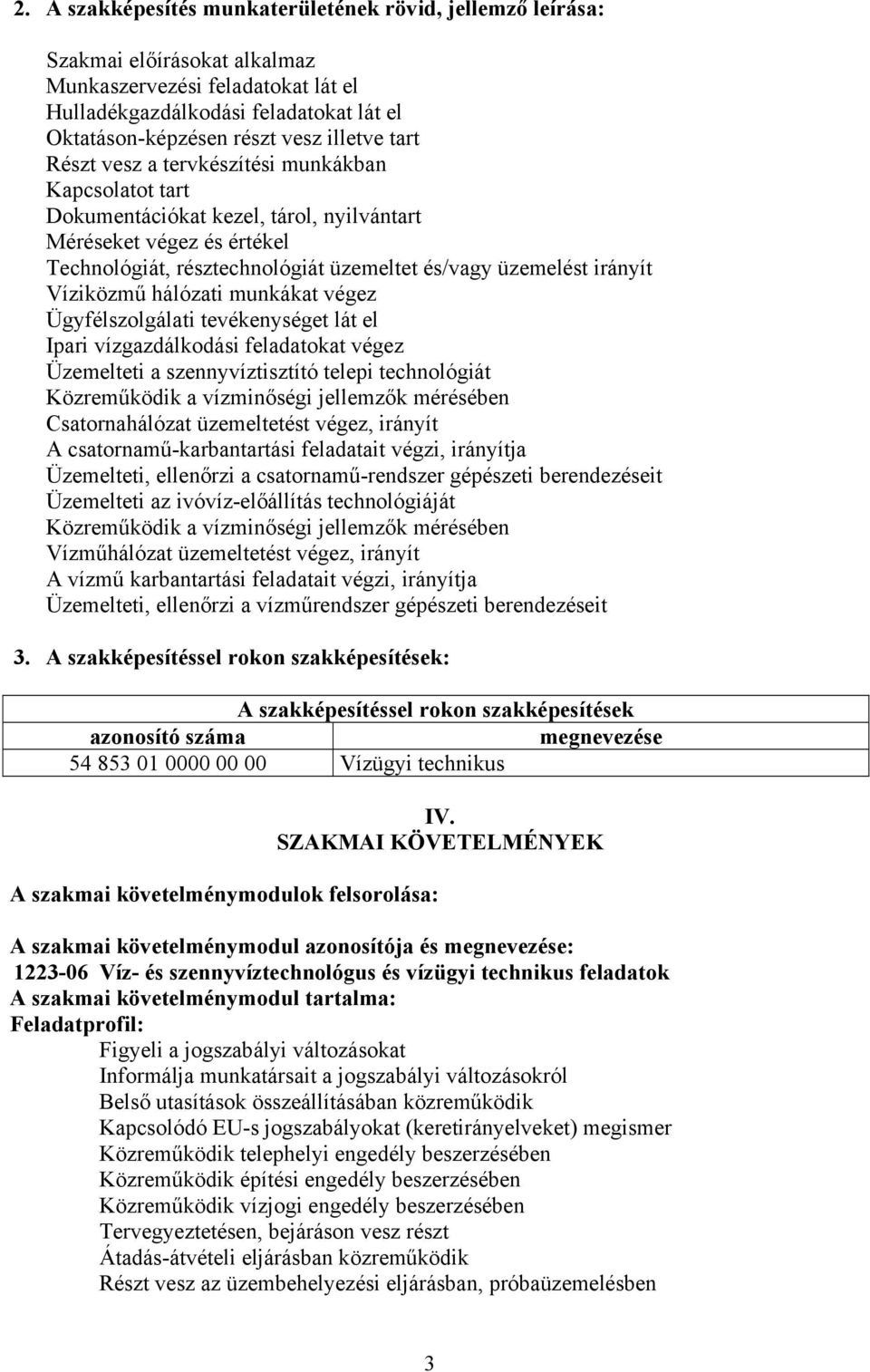 irányít Víziközmű hálózati munkákat végez Ügyfélszolgálati tevékenységet lát el Ipari vízgazdálkodási feladatokat végez Üzemelteti a szennyvíztisztító telepi technológiát Közreműködik a vízminőségi