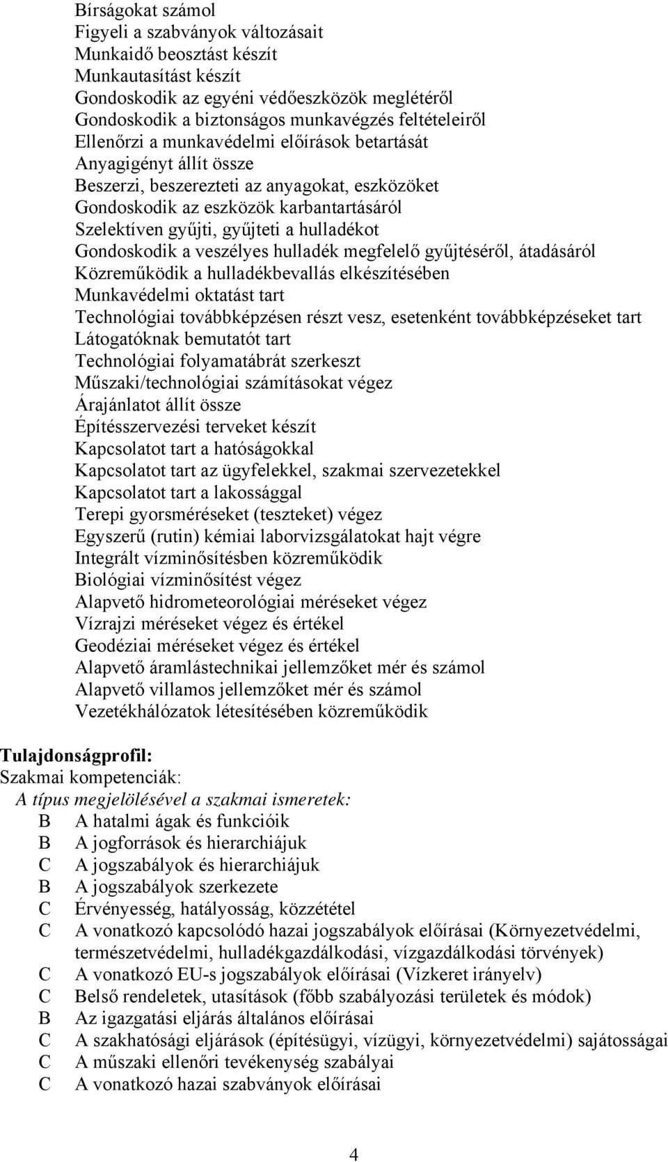 Gondoskodik a veszélyes hulladék megfelelő gyűjtéséről, átadásáról Közreműködik a hulladékbevallás elkészítésében Munkavédelmi oktatást tart Technológiai továbbképzésen részt vesz, esetenként