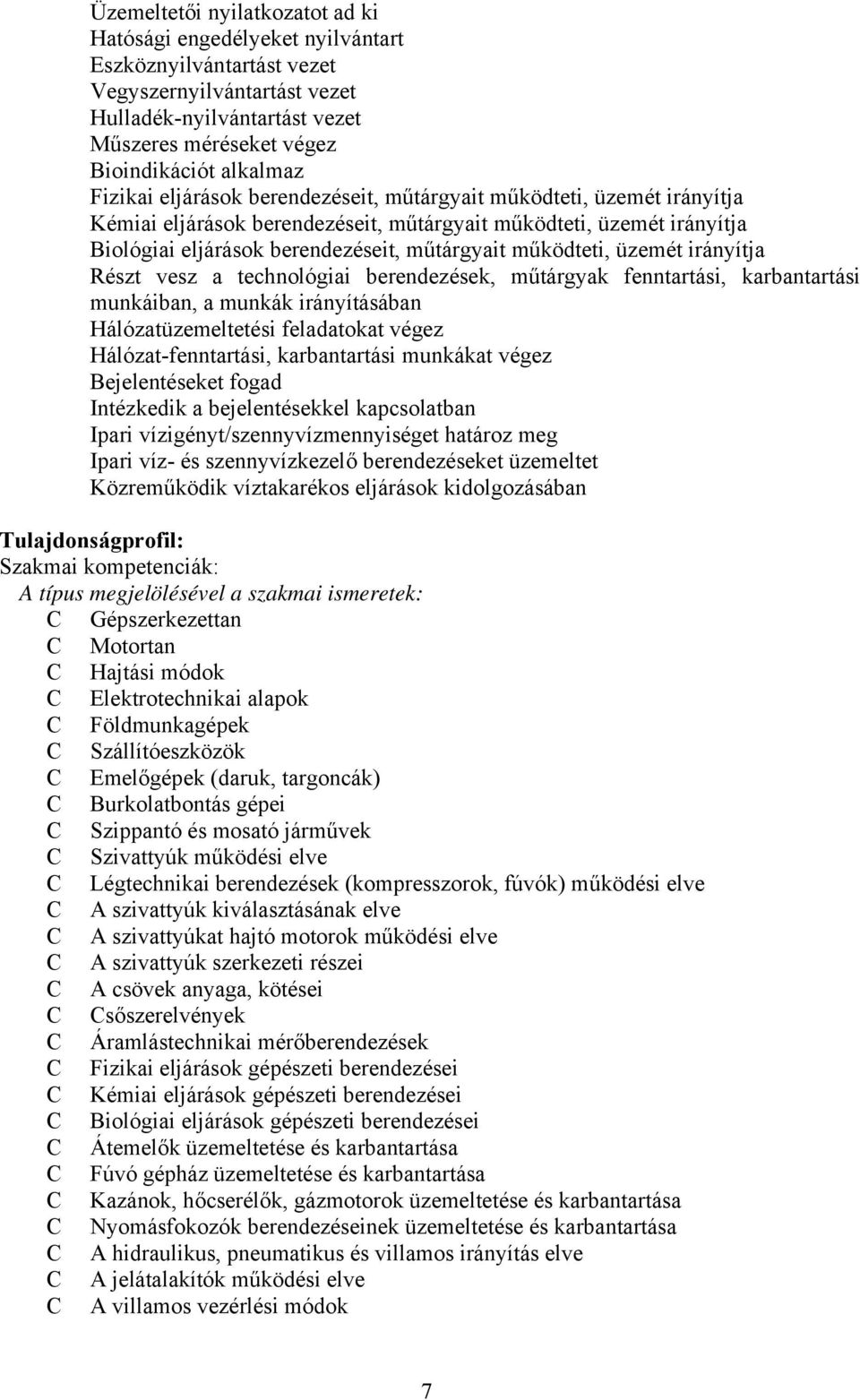 üzemét irányítja Részt vesz a technológiai berendezések, műtárgyak fenntartási, karbantartási munkáiban, a munkák irányításában Hálózatüzemeltetési feladatokat végez Hálózat-fenntartási,