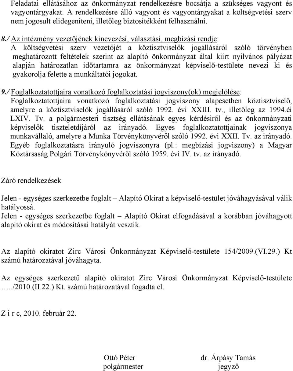 / Az intézmény vezetőjének kinevezési, választási, megbízási rendje: A költségvetési szerv vezetőjét a köztisztviselők jogállásáról szóló törvényben meghatározott feltételek szerint az alapító