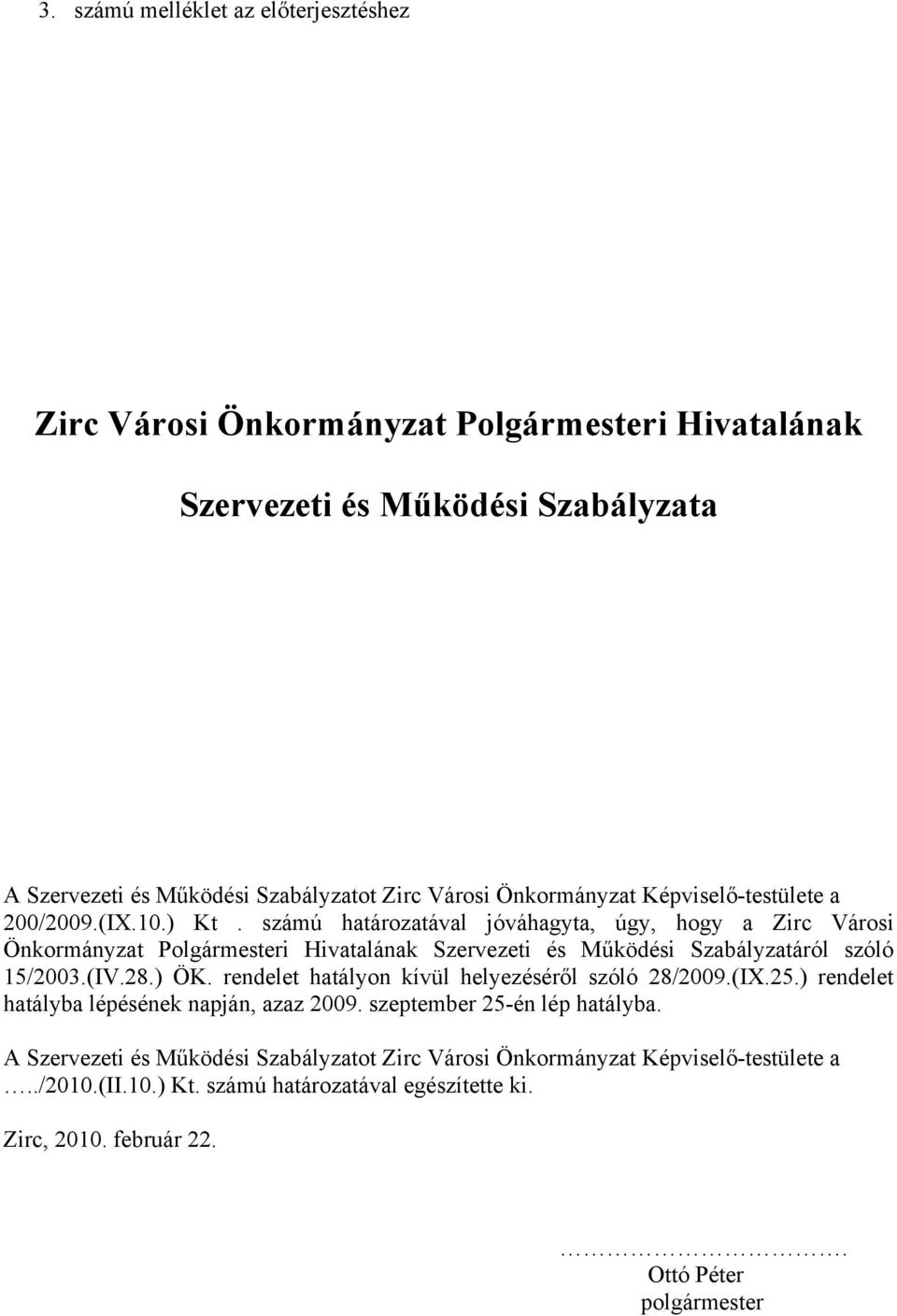 számú határozatával jóváhagyta, úgy, hogy a Zirc Városi Önkormányzat Polgármesteri Hivatalának Szervezeti és Működési Szabályzatáról szóló 15/2003.(IV.28.) ÖK.