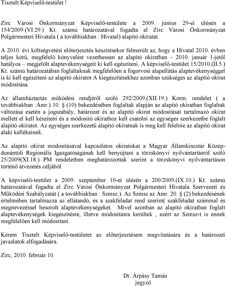 évi költségvetési előterjesztés készítésekor felmerült az, hogy a Hivatal 2010. évben teljes körű, megfelelő könyvelést vezethessen az alapító okiratban 2010.