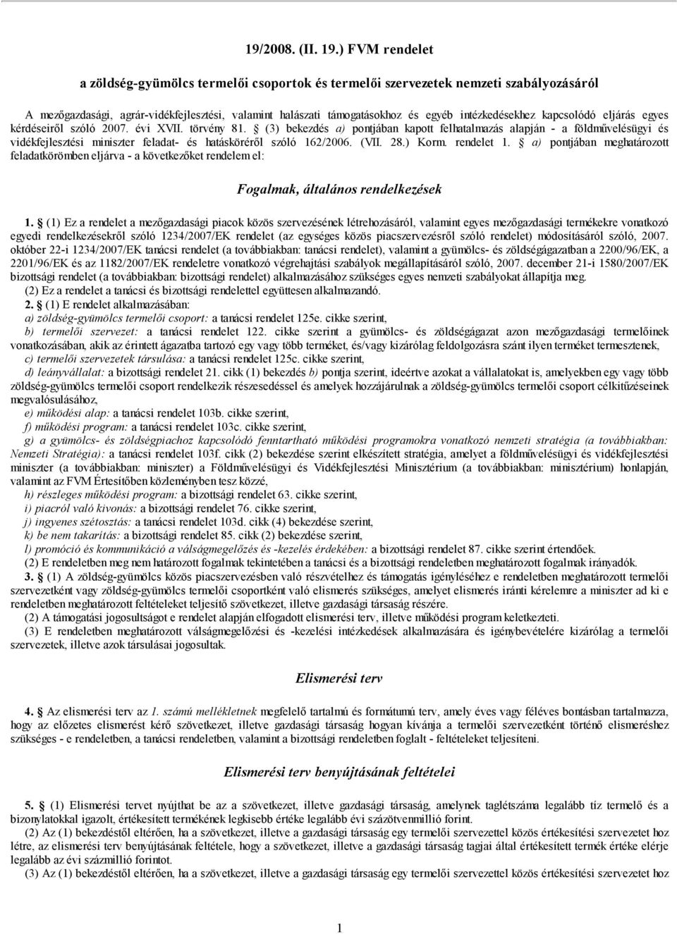 (3) bekezdés a) pontjában kapott felhatalmazás alapján - a földművelésügyi és vidékfejlesztési miniszter feladat- és hatásköréről szóló 162/2006. (VII. 28.) Korm. rendelet 1.