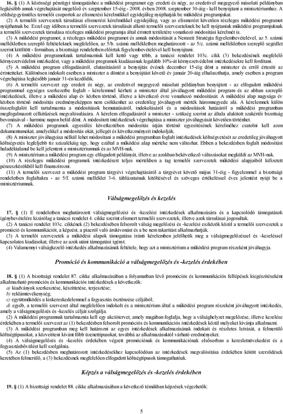 (2) A termelői szervezetek társulásai elismerési kérelmükkel egyidejűleg, vagy az elismerést követően részleges működési programot nyújthatnak be.