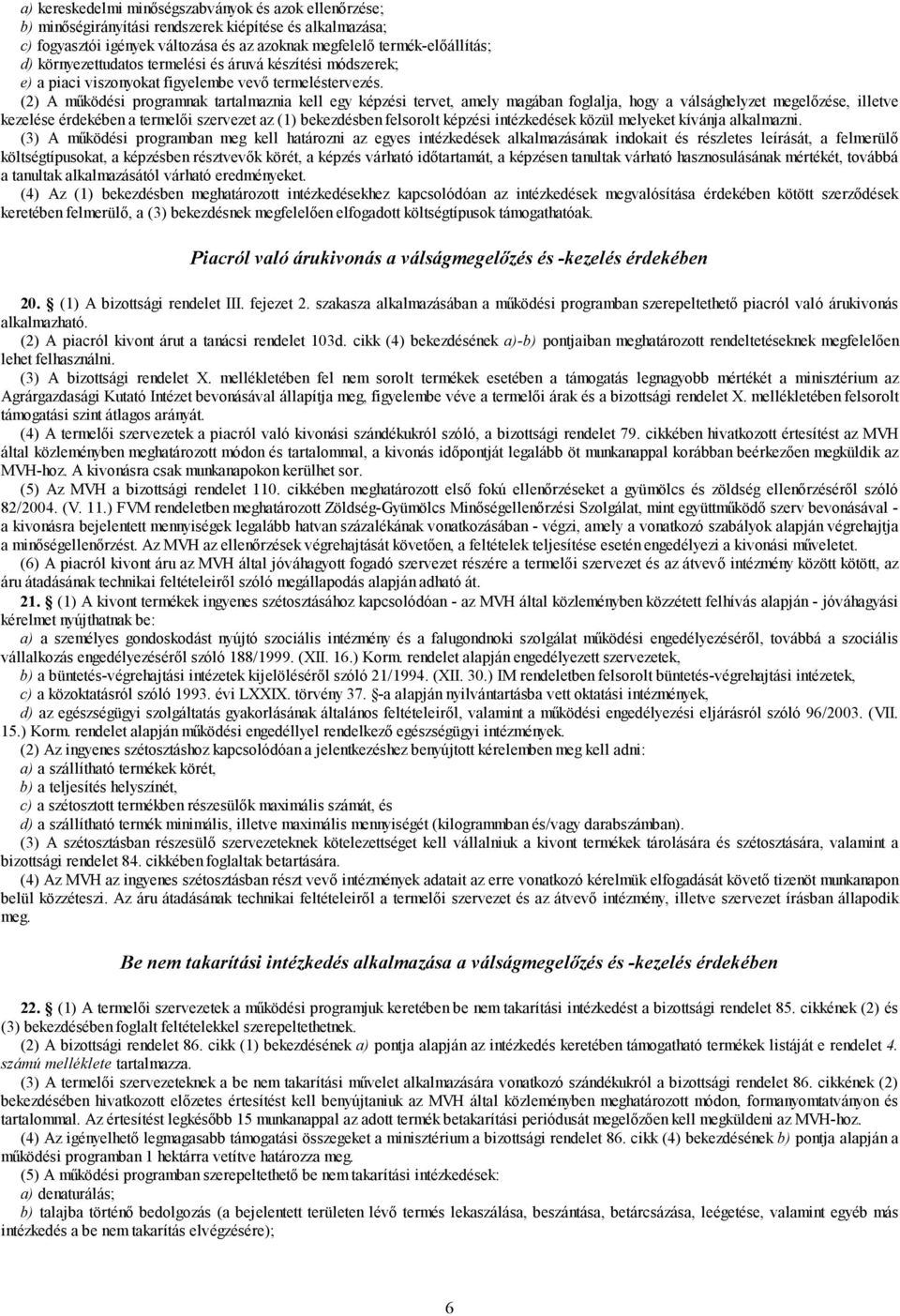 (2) A működési programnak tartalmaznia kell egy képzési tervet, amely magában foglalja, hogy a válsághelyzet megelőzése, illetve kezelése érdekében a termelői szervezet az (1) bekezdésben felsorolt