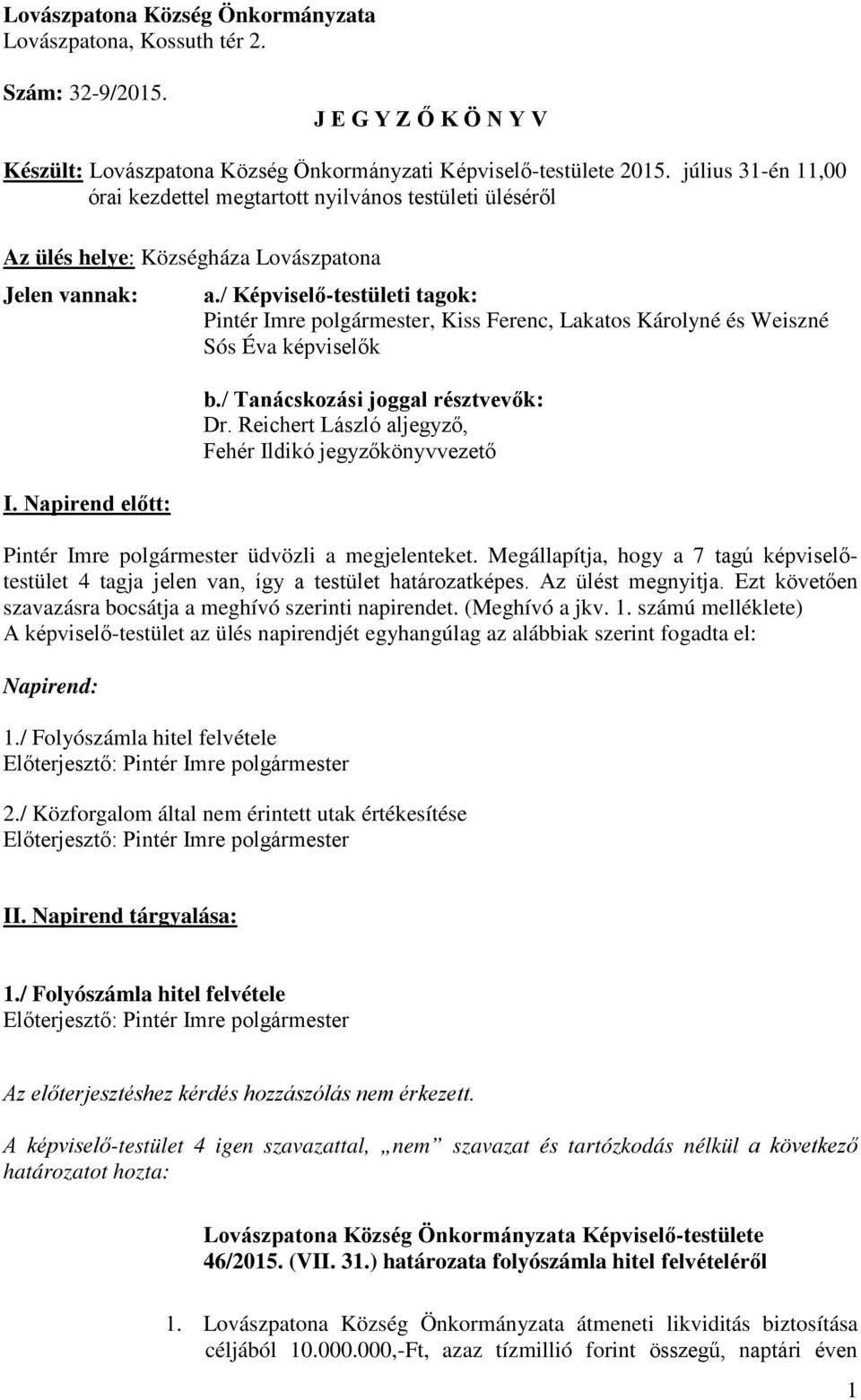 / Képviselő-testületi tagok: Pintér Imre polgármester, Kiss Ferenc, Lakatos Károlyné és Weiszné Sós Éva képviselők b./ Tanácskozási joggal résztvevők: Dr.