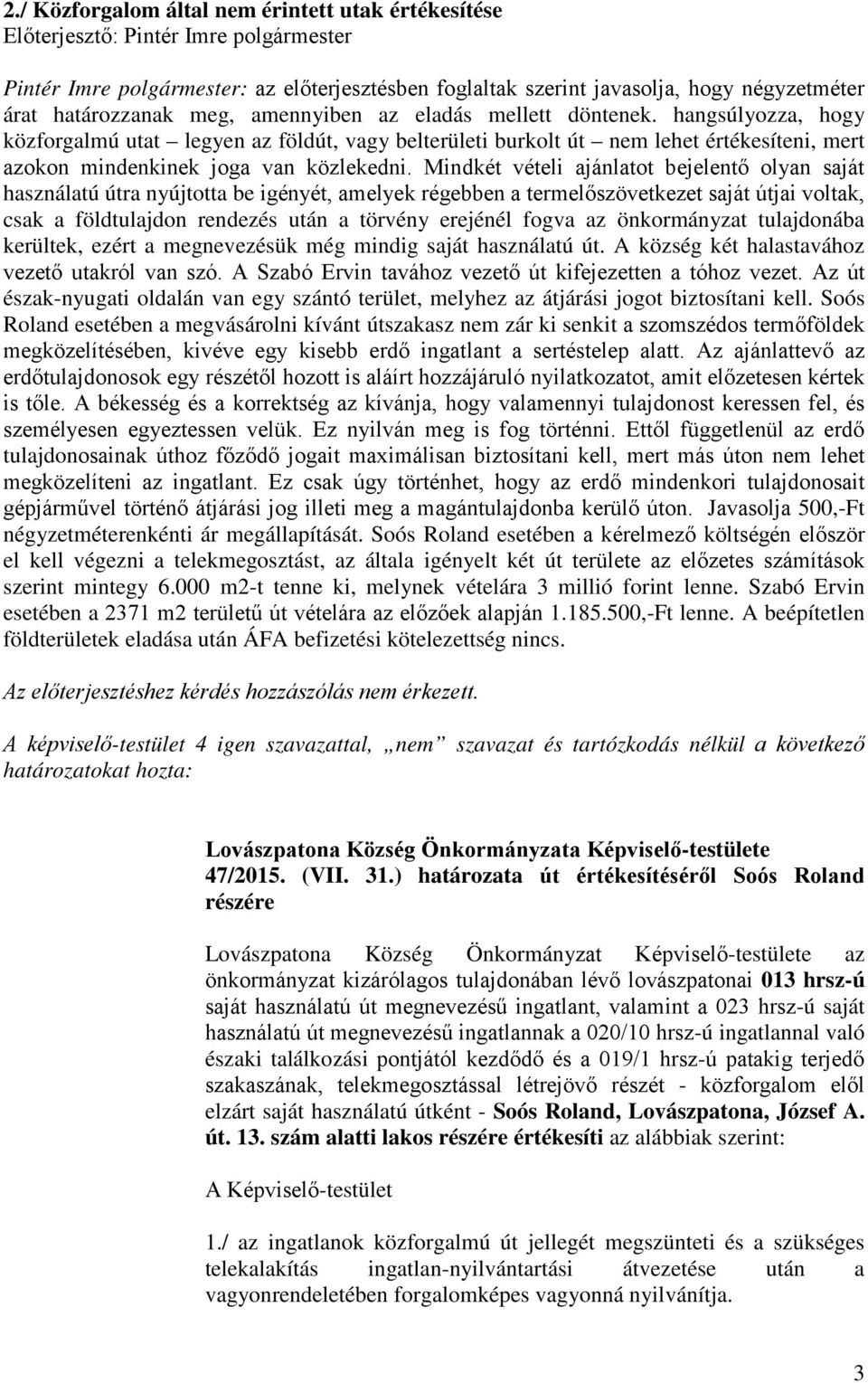 Mindkét vételi ajánlatot bejelentő olyan saját használatú útra nyújtotta be igényét, amelyek régebben a termelőszövetkezet saját útjai voltak, csak a földtulajdon rendezés után a törvény erejénél
