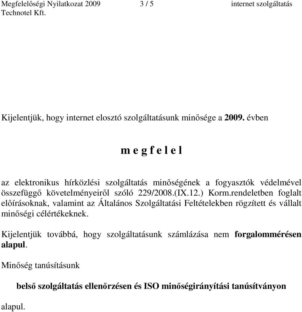 ) Korm.rendeletben foglalt elírásoknak, valamint az Általános Szolgáltatási Feltételekben rögzített és vállalt minségi célértékeknek.