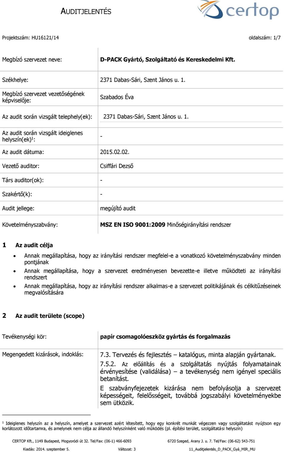 02. Vezető auditor: Csiffári Dezső Társ auditor(ok): - Szakértő(k): - Audit jellege: megújító audit Követelményszabvány: MSZ EN ISO 9001:2009 Minőségirányítási rendszer 1 Az audit célja Annak