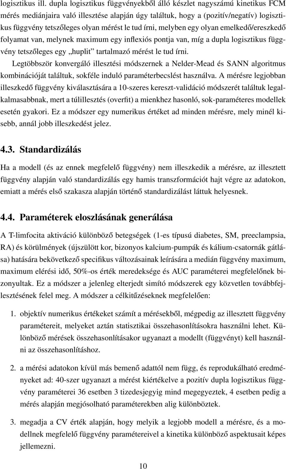 tud írni, melyben egy olyan emelkedő/ereszkedő folyamat van, melynek maximum egy inflexiós pontja van, míg a dupla logisztikus függvény tetszőleges egy huplit tartalmazó mérést le tud írni.