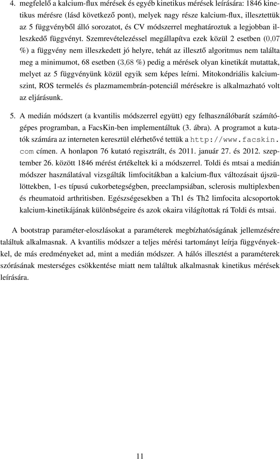 Szemrevételezéssel megállapítva ezek közül 2 esetben (0,07 %) a függvény nem illeszkedett jó helyre, tehát az illesztő algoritmus nem találta meg a minimumot, 68 esetben (3,68 %) pedig a mérések