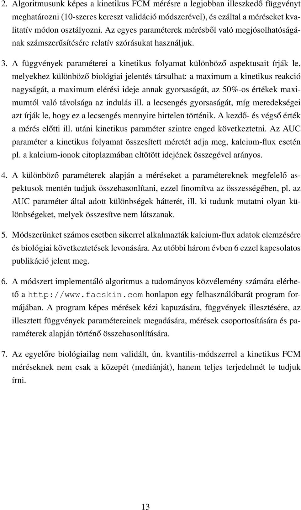 A függvények paraméterei a kinetikus folyamat különböző aspektusait írják le, melyekhez különböző biológiai jelentés társulhat: a maximum a kinetikus reakció nagyságát, a maximum elérési ideje annak