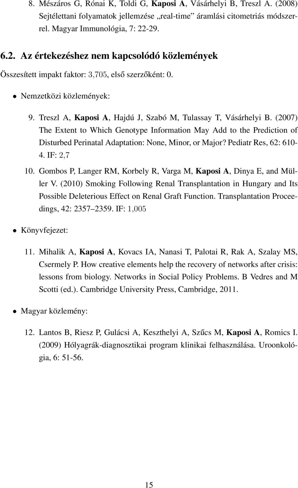 (2007) The Extent to Which Genotype Information May Add to the Prediction of Disturbed Perinatal Adaptation: None, Minor, or Major? Pediatr Res, 62: 610-4. IF: 2,7 10.