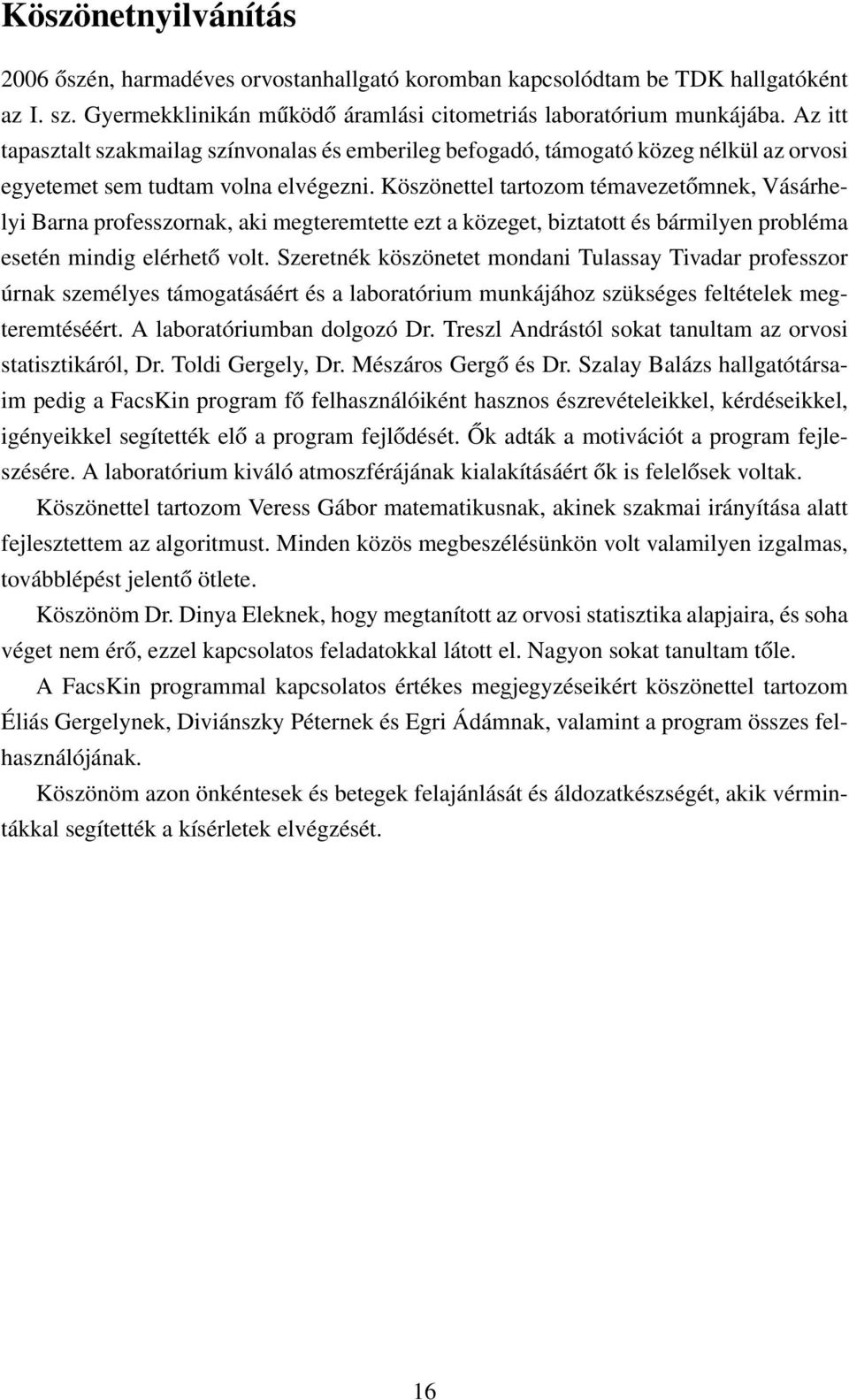 Köszönettel tartozom témavezetőmnek, Vásárhelyi Barna professzornak, aki megteremtette ezt a közeget, biztatott és bármilyen probléma esetén mindig elérhető volt.