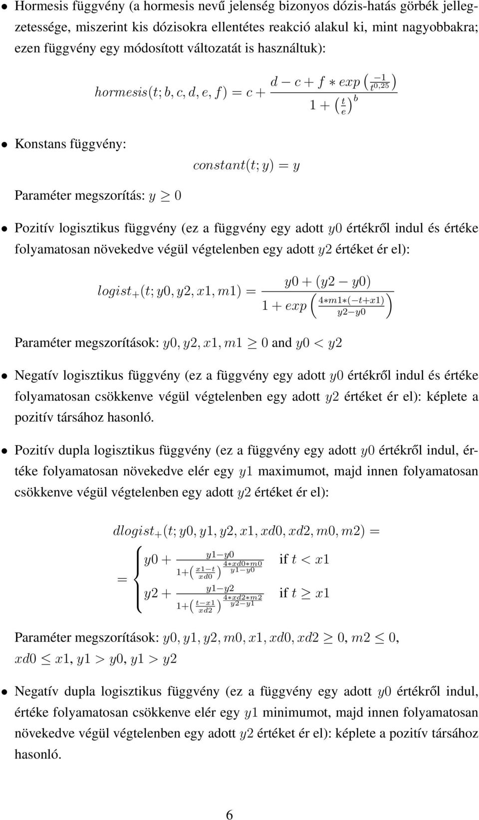 függvény egy adott y0 értékről indul és értéke folyamatosan növekedve végül végtelenben egy adott y2 értéket ér el): logist + (t; y0, y2, x1, m1) = 1 + exp y0 + (y2 y0) ( 4 m1 ( t+x1) y2 y0 )