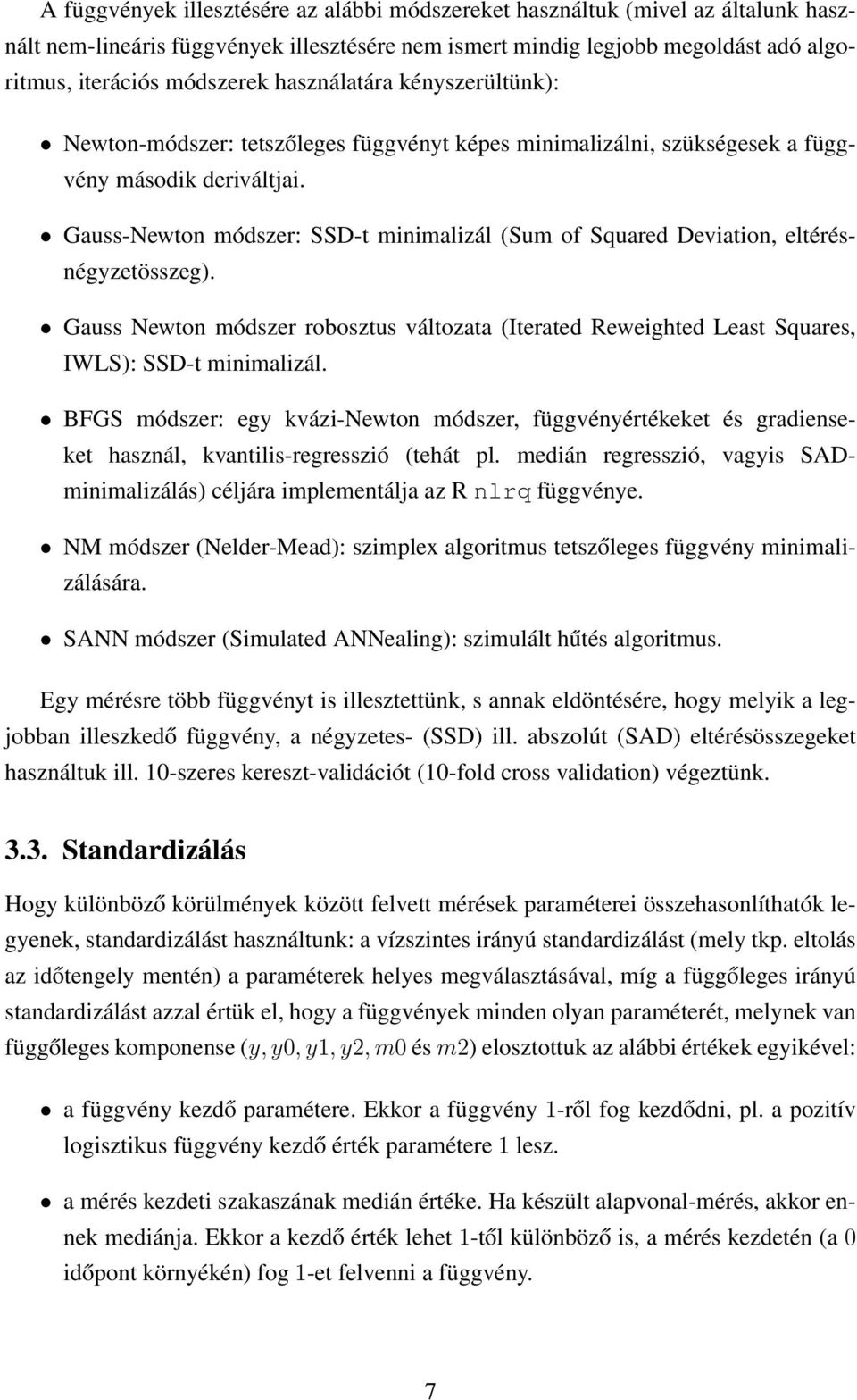 Gauss-Newton módszer: SSD-t minimalizál (Sum of Squared Deviation, eltérésnégyzetösszeg). Gauss Newton módszer robosztus változata (Iterated Reweighted Least Squares, IWLS): SSD-t minimalizál.