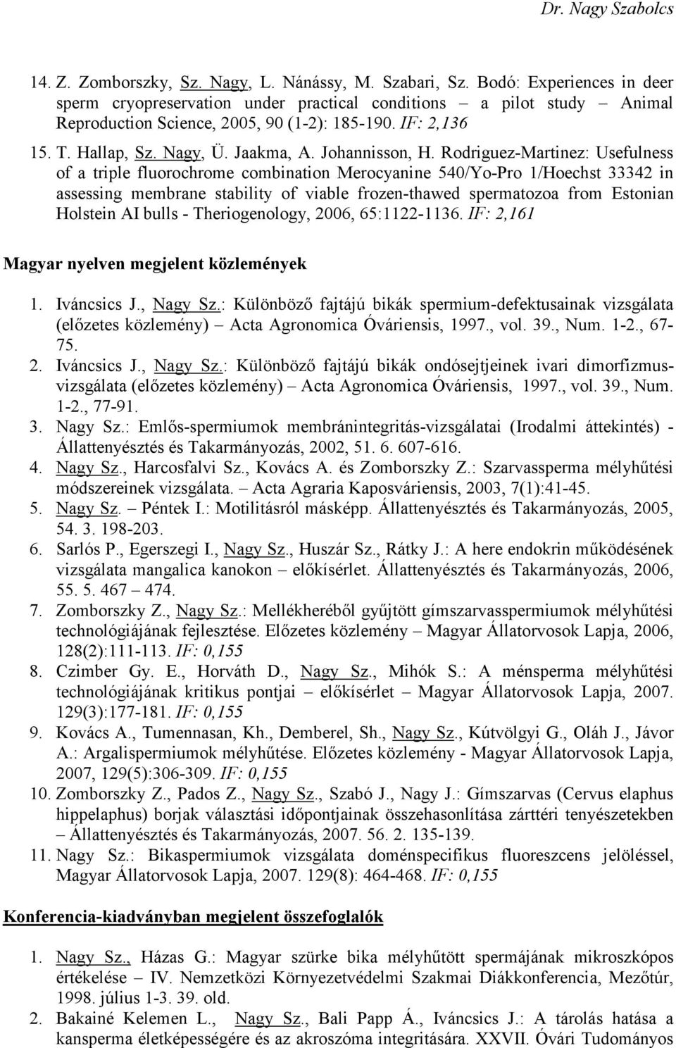 Rodriguez-Martinez: Usefulness of a triple fluorochrome combination Merocyanine 540/Yo-Pro 1/Hoechst 33342 in assessing membrane stability of viable frozen-thawed spermatozoa from Estonian Holstein