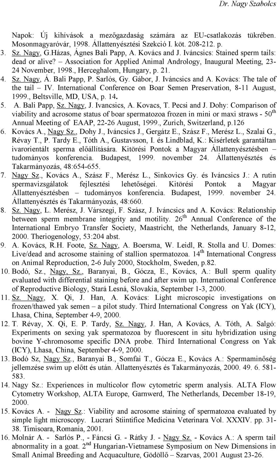 Sarlós, Gy. Gábor, J. Iváncsics and A. Kovács: The tale of the tail IV. International Conference on Boar Semen Preservation, 8-11 August, 1999., Beltsville, MD, USA, p. 14. 5. A. Bali Papp, Sz.