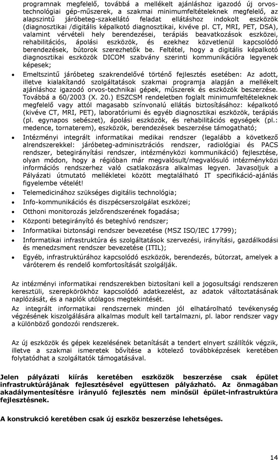 CT, MRI, PET, DSA), valamint vérvételi hely berendezései, terápiás beavatkozások eszközei, rehabilitációs, ápolási eszközök, és ezekhez közvetlenül kapcsolódó berendezések, bútorok szerezhetők be.