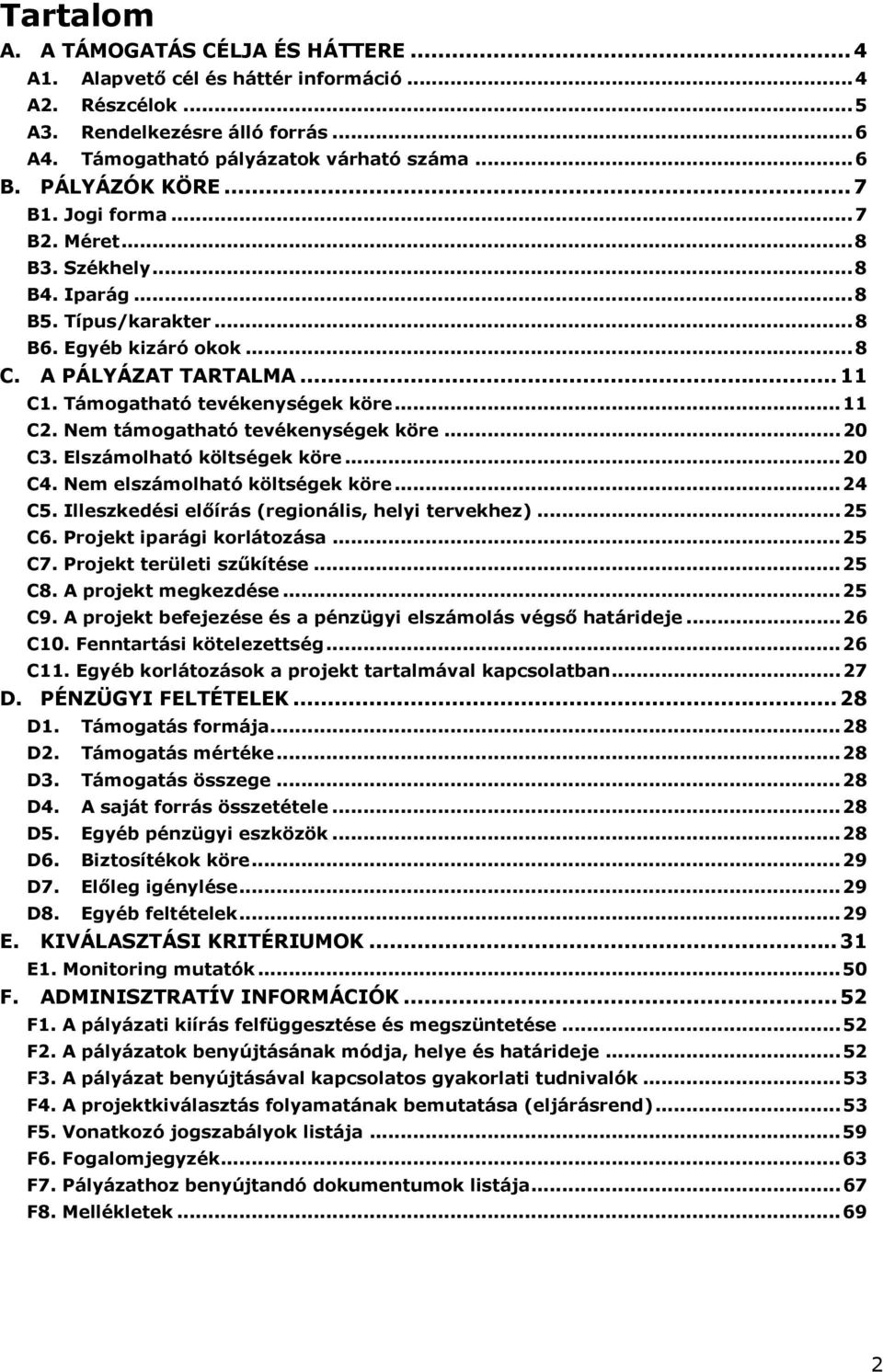 Támogatható tevékenységek köre... 11 C2. Nem támogatható tevékenységek köre... 20 C3. Elszámolható költségek köre... 20 C4. Nem elszámolható költségek köre... 24 C5.