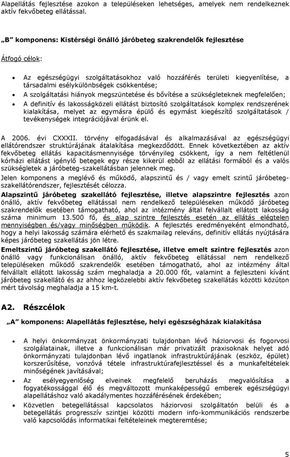 szolgáltatási hiányok megszüntetése és bővítése a szükségleteknek megfelelően; A definitív és lakosságközeli ellátást biztosító szolgáltatások komplex rendszerének kialakítása, melyet az egymásra