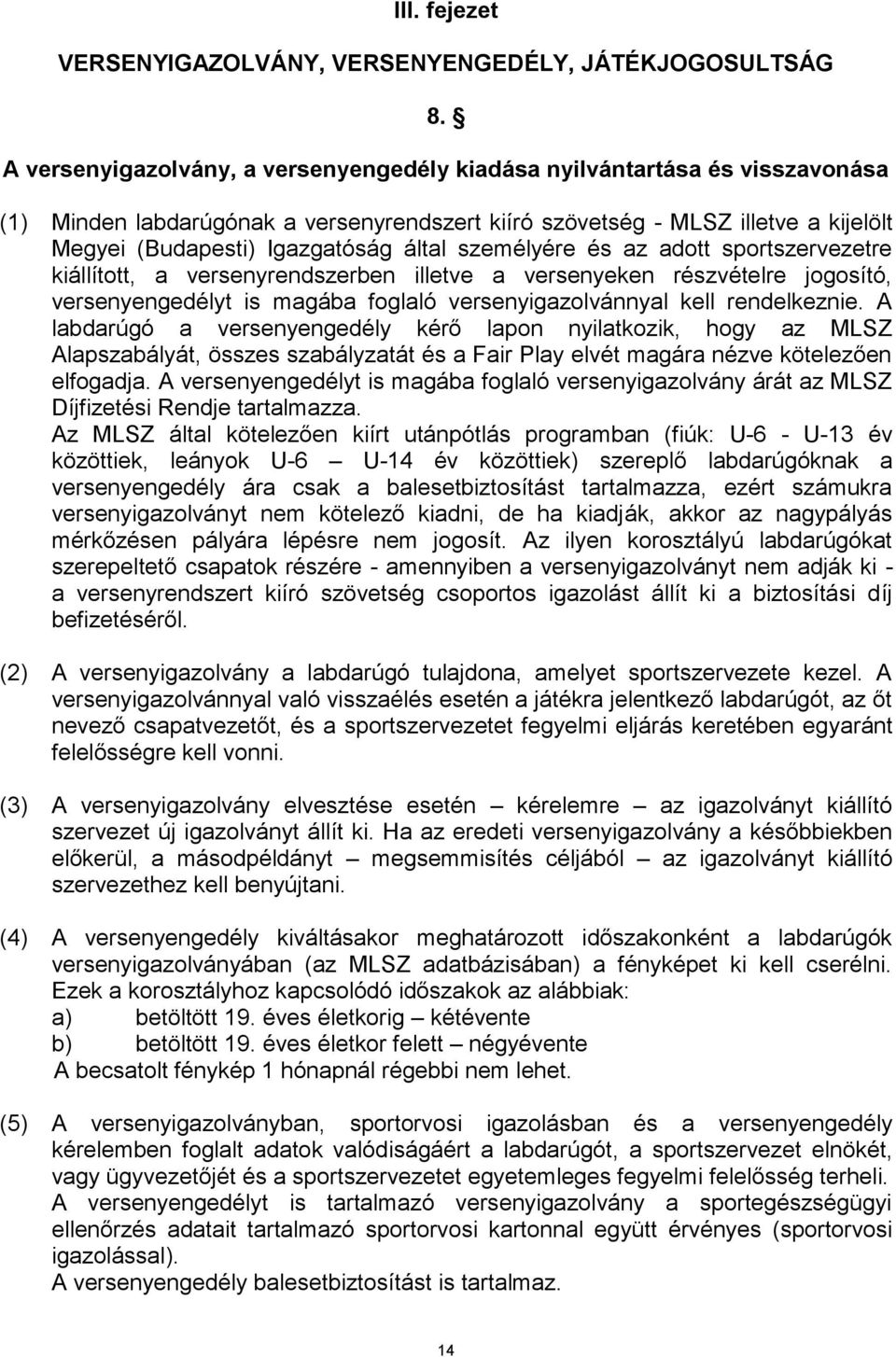 személyére és az adott sportszervezetre kiállított, a versenyrendszerben illetve a versenyeken részvételre jogosító, versenyengedélyt is magába foglaló versenyigazolvánnyal kell rendelkeznie.