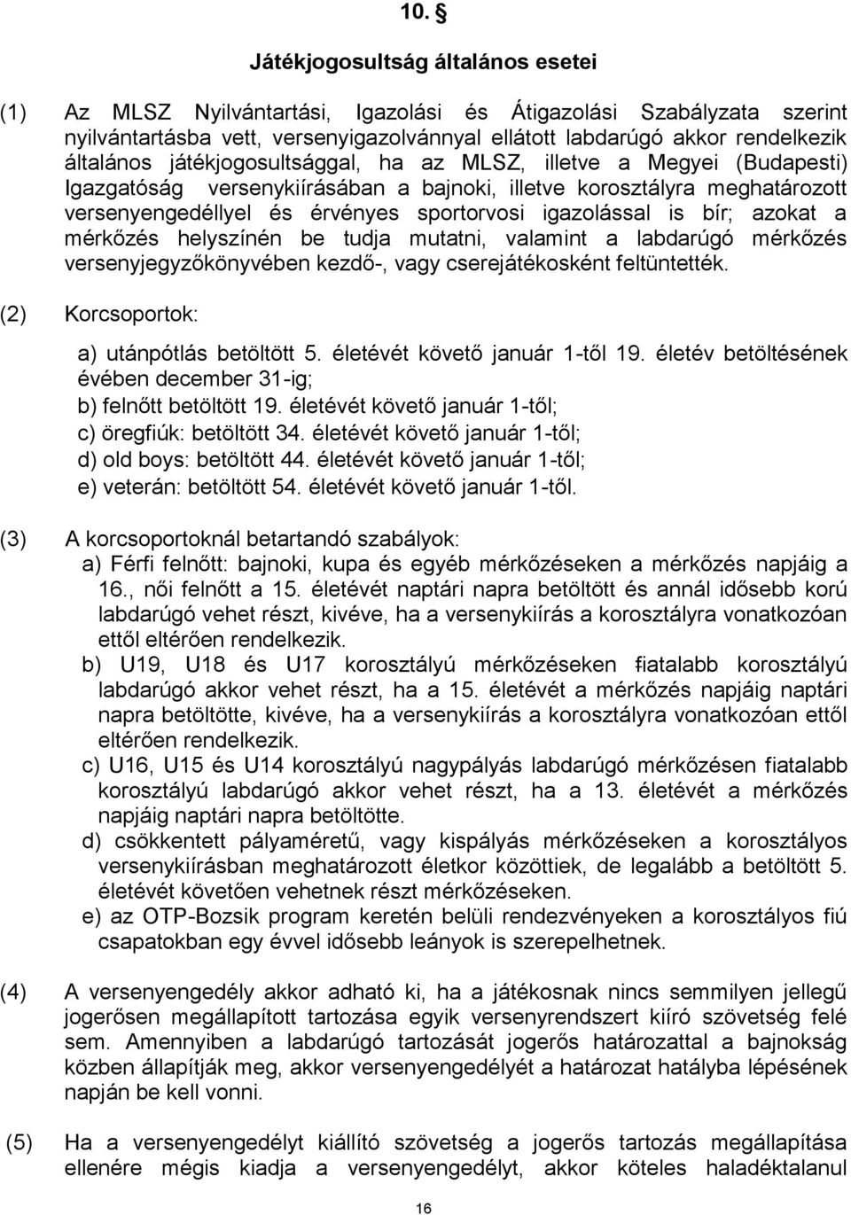 igazolással is bír; azokat a mérkőzés helyszínén be tudja mutatni, valamint a labdarúgó mérkőzés versenyjegyzőkönyvében kezdő-, vagy cserejátékosként feltüntették.