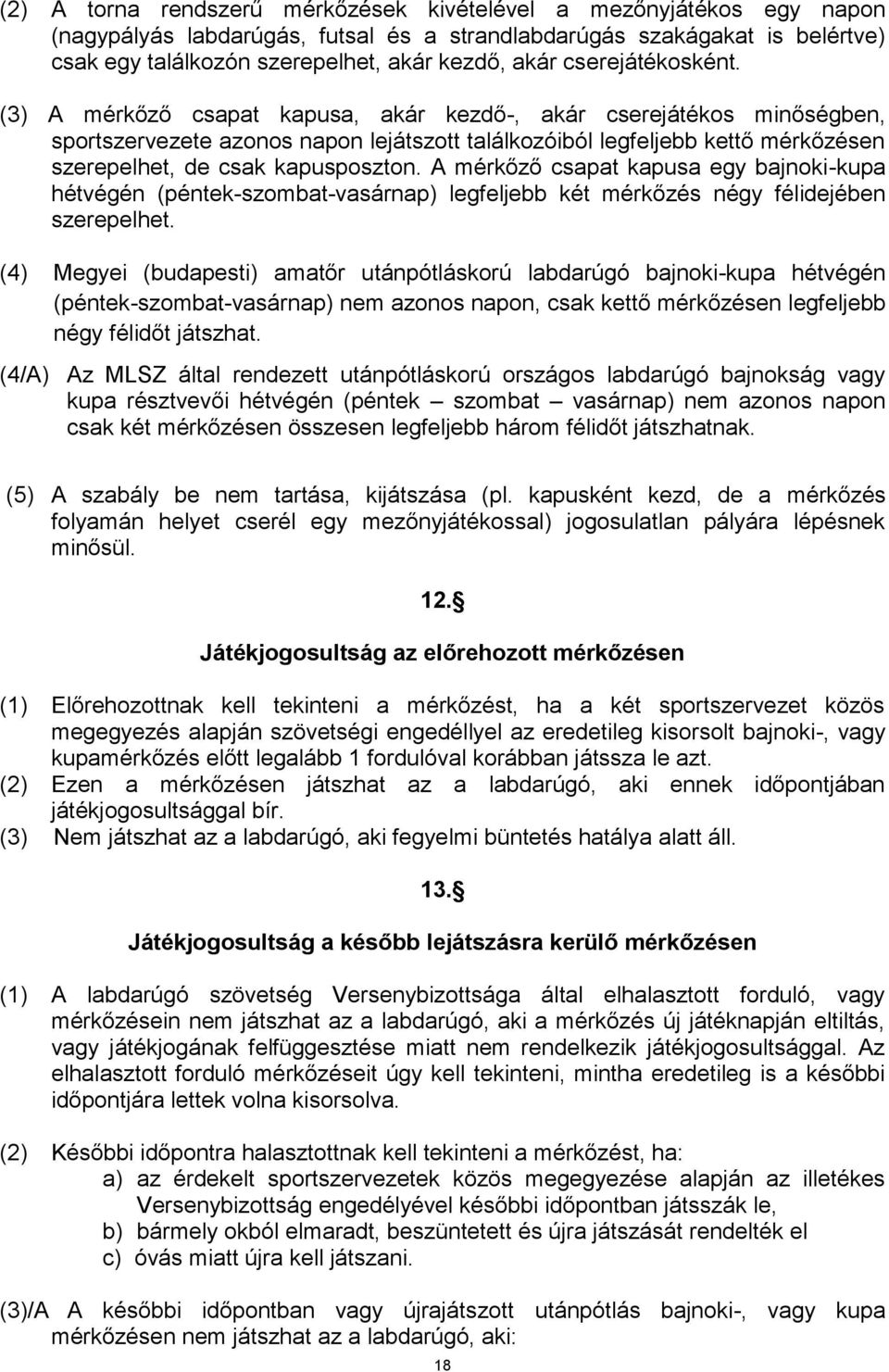 (3) A mérkőző csapat kapusa, akár kezdő-, akár cserejátékos minőségben, sportszervezete azonos napon lejátszott találkozóiból legfeljebb kettő mérkőzésen szerepelhet, de csak kapusposzton.