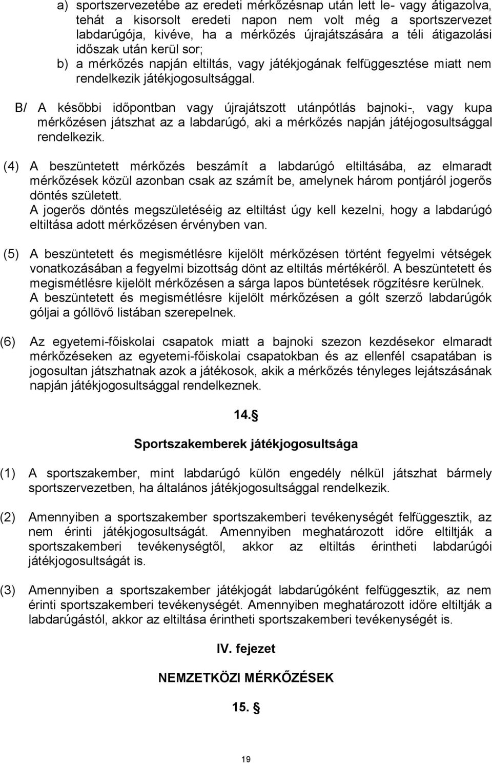 B/ A későbbi időpontban vagy újrajátszott utánpótlás bajnoki-, vagy kupa mérkőzésen játszhat az a labdarúgó, aki a mérkőzés napján játéjogosultsággal rendelkezik.