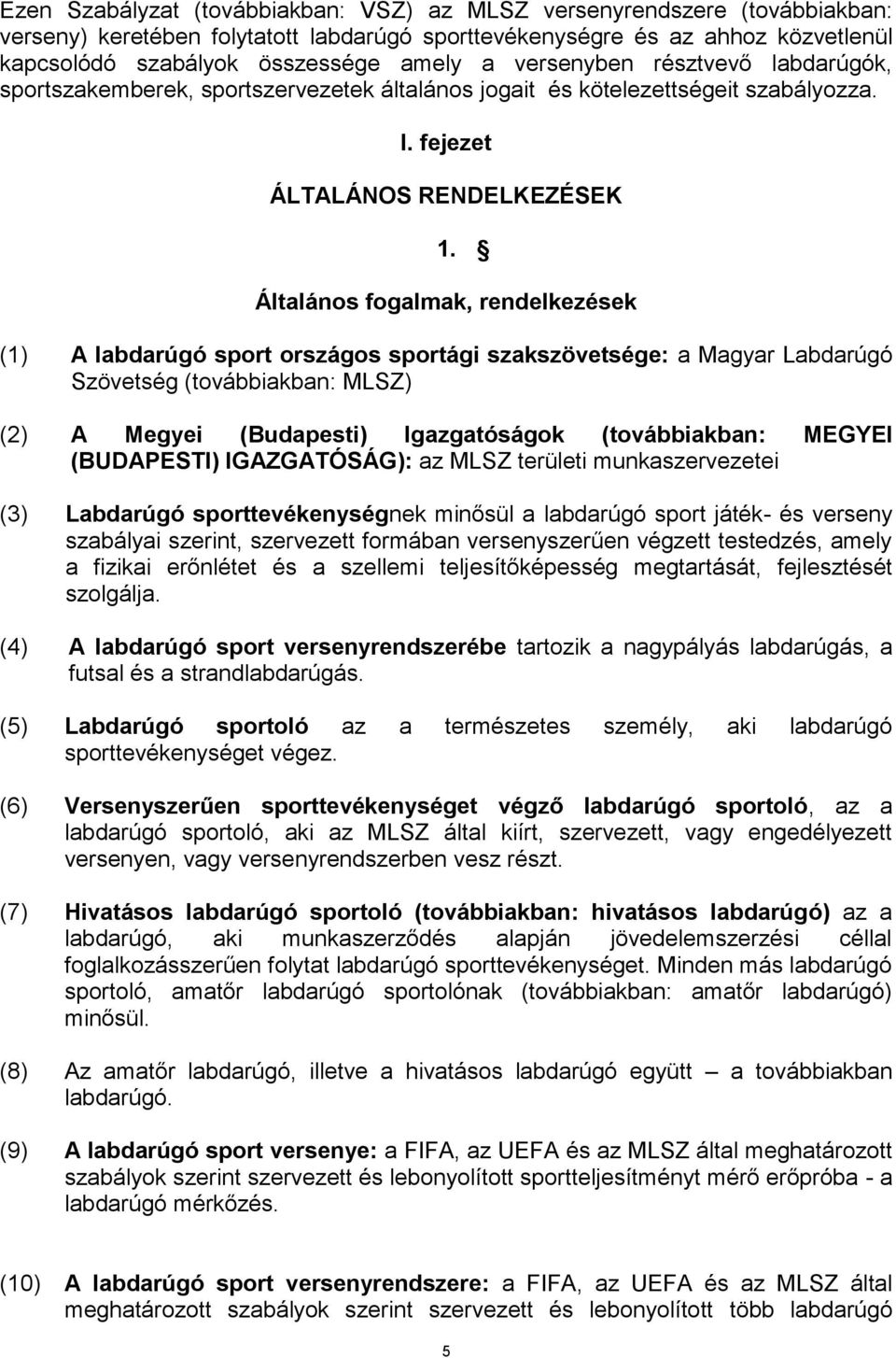 Általános fogalmak, rendelkezések (1) A labdarúgó sport országos sportági szakszövetsége: a Magyar Labdarúgó Szövetség (továbbiakban: MLSZ) (2) A Megyei (Budapesti) Igazgatóságok (továbbiakban: