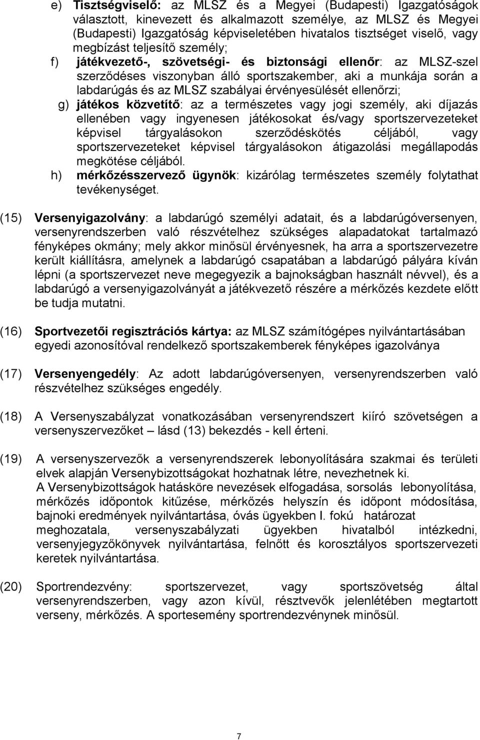 érvényesülését ellenőrzi; g) játékos közvetítő: az a természetes vagy jogi személy, aki díjazás ellenében vagy ingyenesen játékosokat és/vagy sportszervezeteket képvisel tárgyalásokon szerződéskötés