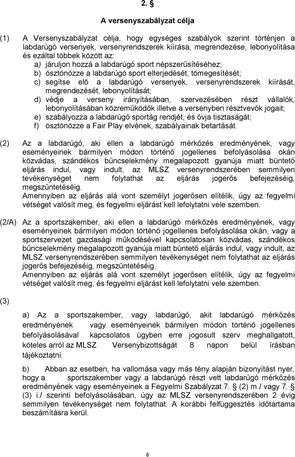 megrendezését, lebonyolítását; d) védje a verseny irányításában, szervezésében részt vállalók, lebonyolításában közreműködők illetve a versenyben résztvevők jogait; e) szabályozza a labdarúgó sportág