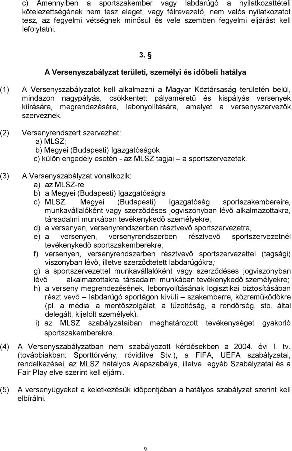 A Versenyszabályzat területi, személyi és időbeli hatálya (1) A Versenyszabályzatot kell alkalmazni a Magyar Köztársaság területén belül, mindazon nagypályás, csökkentett pályaméretű és kispályás