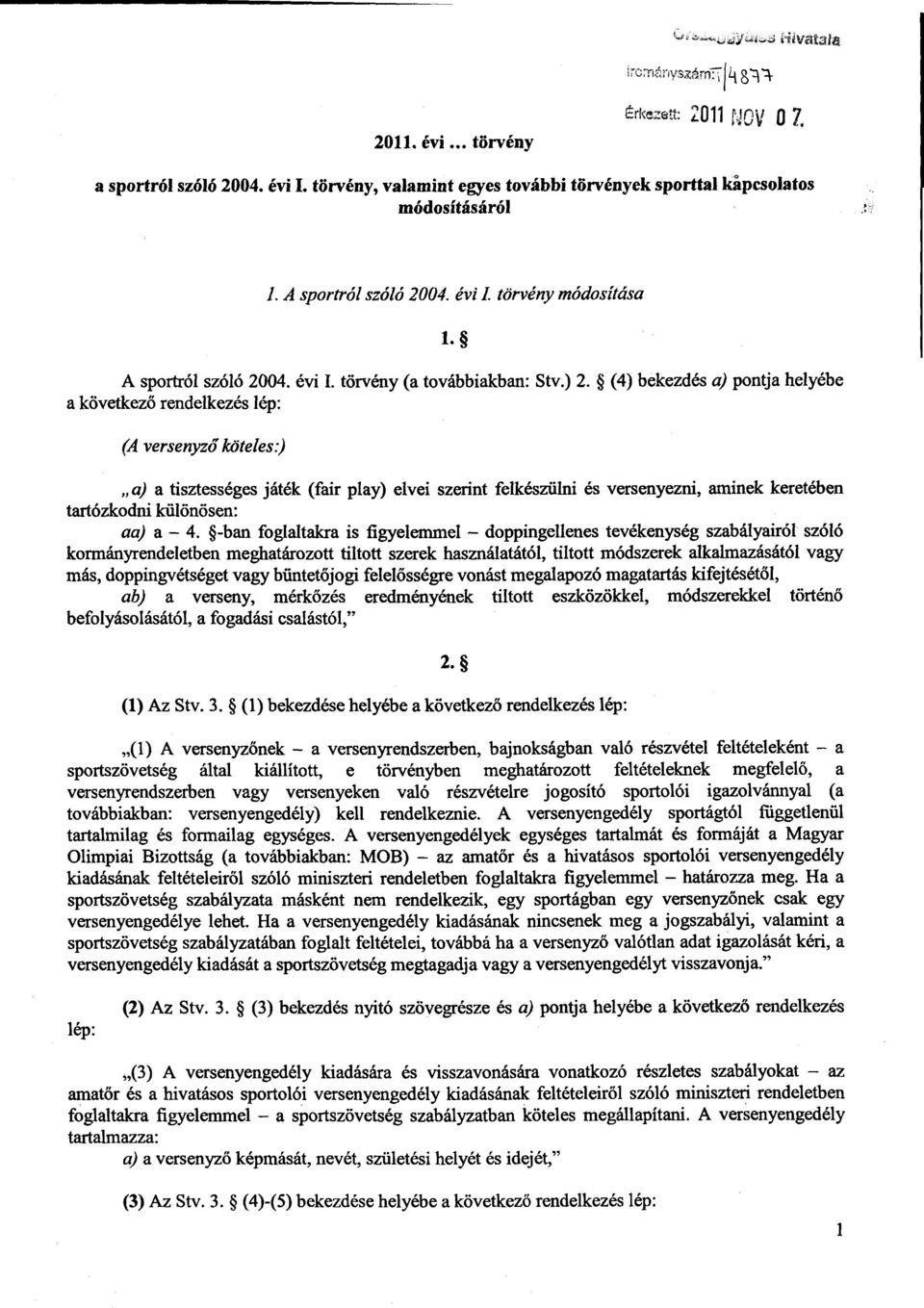 (4) bekezdés a) pontja helyéb e a következő rendelkezés lép : (A versenyző köteles:) a) a tisztességes játék (fair play) elvei szerint felkészülni és versenyezni, aminek keretébe n tartózkodni