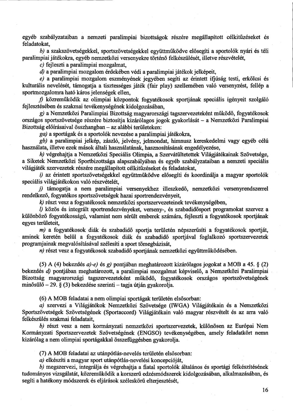 játékok jelképeit, e) a paralimpiai mozgalom eszményének jegyében segíti az érintett ifjúság testi, erkölcsi é s kulturális nevelését, támogatja a tisztességes játék (fair play) szellemében való