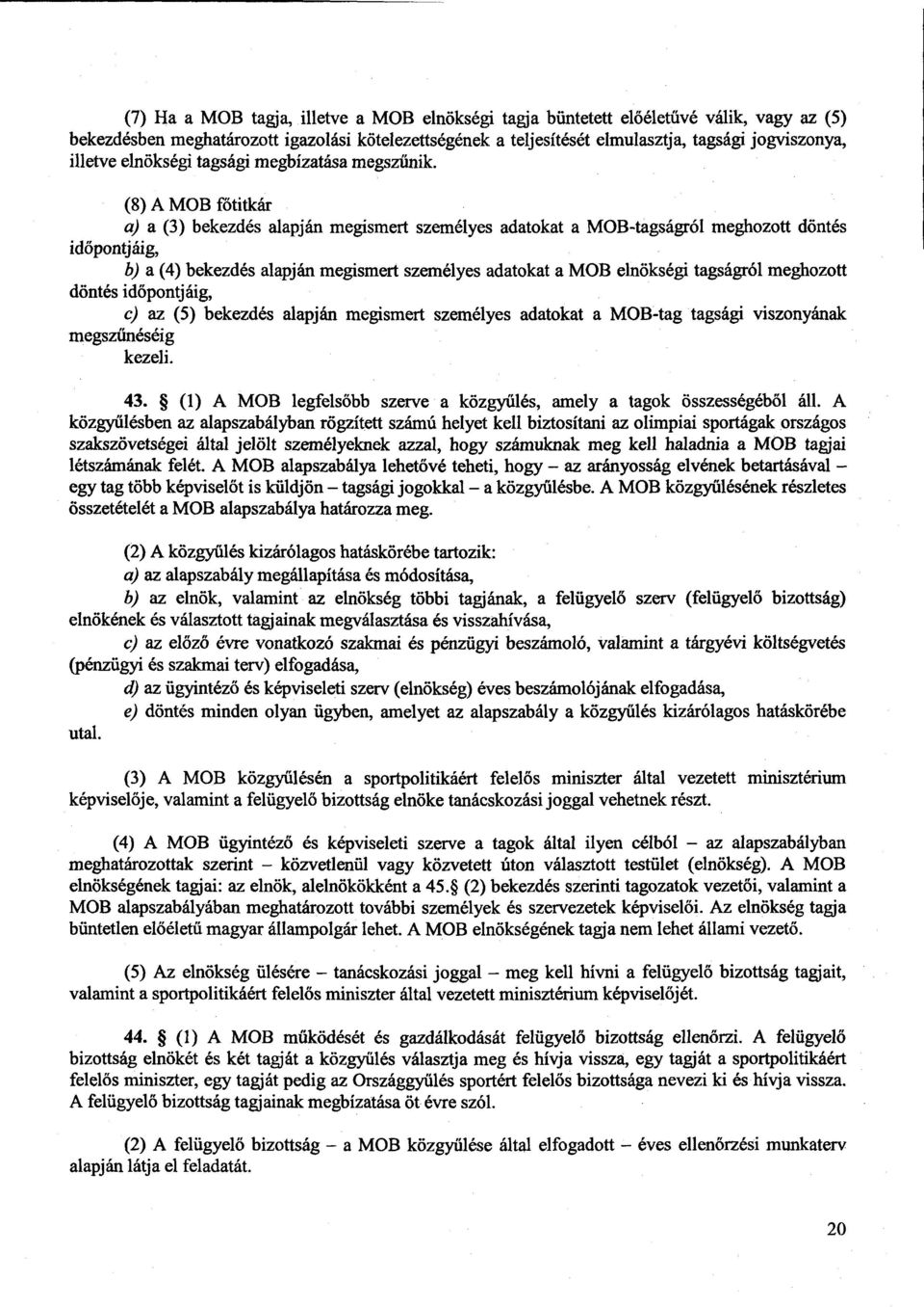 (8) A MOB főtitkár a) a (3) bekezdés alapján megismert személyes adatokat a MOB-tagságról meghozott dönté s id őpontjáig, b) a (4) bekezdés alapján megismert személyes adatokat a MOB elnökségi