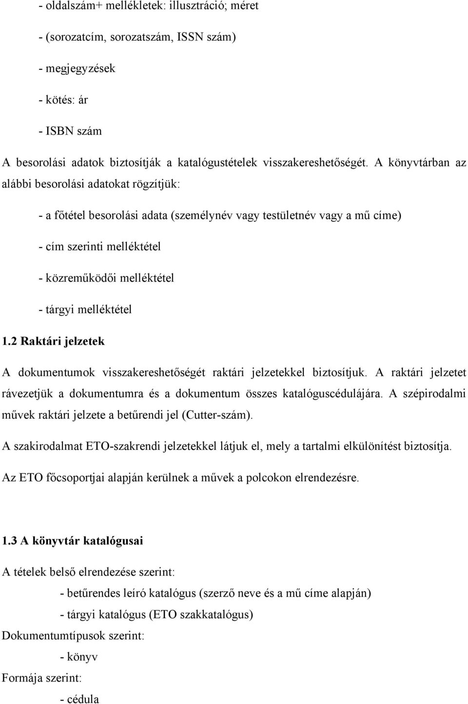 melléktétel 1.2 Raktári jelzetek A dokumentumok visszakereshetőségét raktári jelzetekkel biztosítjuk. A raktári jelzetet rávezetjük a dokumentumra és a dokumentum összes katalóguscédulájára.