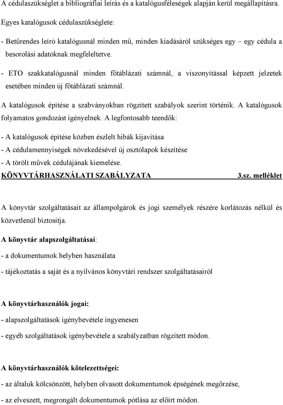 - ETO szakkatalógusnál minden főtáblázati számnál, a viszonyítással képzett jelzetek esetében minden új főtáblázati számnál. A katalógusok építése a szabványokban rögzített szabályok szerint történik.