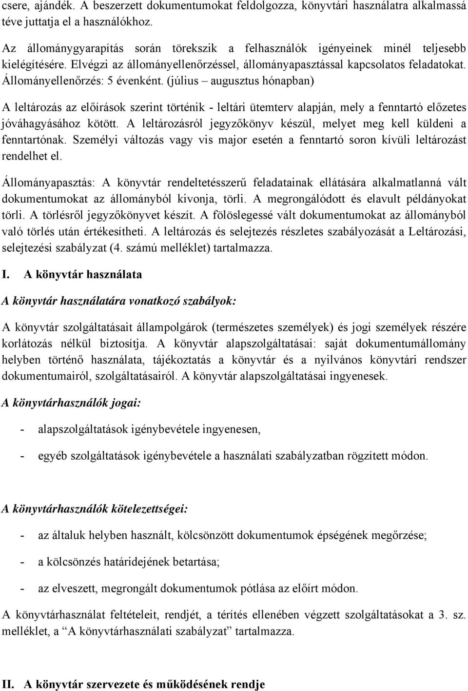 Állományellenőrzés: 5 évenként. (július augusztus hónapban) A leltározás az előírások szerint történik - leltári ütemterv alapján, mely a fenntartó előzetes jóváhagyásához kötött.