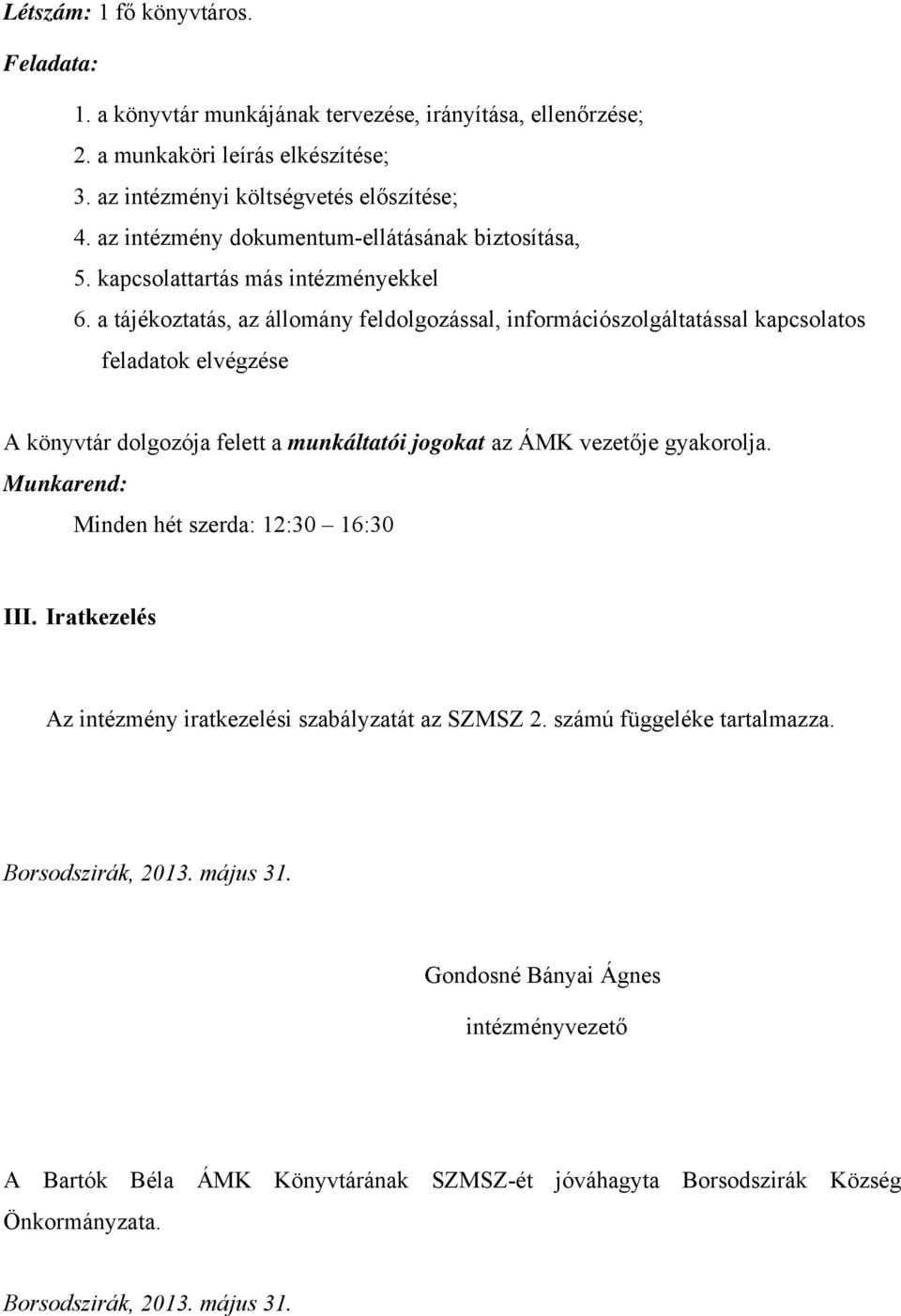 a tájékoztatás, az állomány feldolgozással, információszolgáltatással kapcsolatos feladatok elvégzése A könyvtár dolgozója felett a munkáltatói jogokat az ÁMK vezetője gyakorolja.