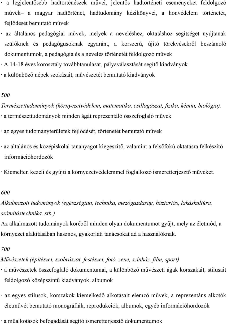 történetét feldolgozó művek A 14-18 éves korosztály továbbtanulását, pályaválasztását segítő kiadványok a különböző népek szokásait, művészetét bemutató kiadványok 500 Természettudományok